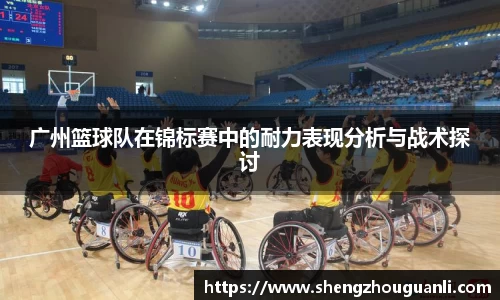 广州篮球队在锦标赛中的耐力表现分析与战术探讨