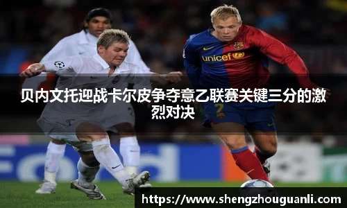 贝内文托迎战卡尔皮争夺意乙联赛关键三分的激烈对决