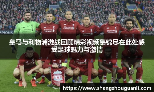 皇马与利物浦激战回顾精彩视频集锦尽在此处感受足球魅力与激情