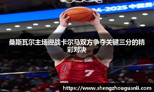 桑斯瓦尔主场迎战卡尔马双方争夺关键三分的精彩对决