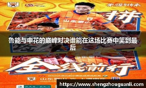 鲁能与申花的巅峰对决谁能在这场比赛中笑到最后