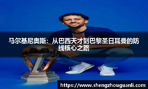 马尔基尼奥斯：从巴西天才到巴黎圣日耳曼的防线核心之路