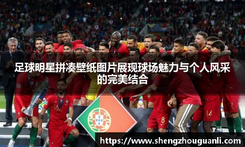 足球明星拼凑壁纸图片展现球场魅力与个人风采的完美结合